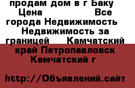 продам дом в г.Баку › Цена ­ 5 500 000 - Все города Недвижимость » Недвижимость за границей   . Камчатский край,Петропавловск-Камчатский г.